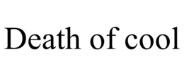 DEATH OF COOL trademark
