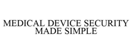 MEDICAL DEVICE SECURITY MADE SIMPLE trademark