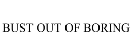 BUST OUT OF BORING trademark