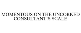 MOMENTOUS ON THE UNCORKED CONSULTANT'S SCALE trademark