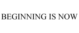 BEGINNING IS NOW trademark