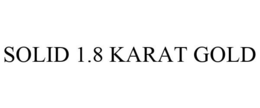 SOLID 1.8 KARAT GOLD trademark