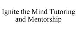 IGNITE THE MIND TUTORING AND MENTORSHIP trademark