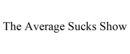 THE AVERAGE SUCKS SHOW trademark