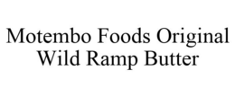MOTEMBO FOODS ORIGINAL WILD RAMP BUTTER trademark