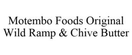 MOTEMBO FOODS ORIGINAL WILD RAMP & CHIVE BUTTER trademark