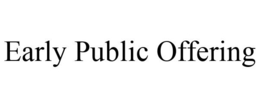 EARLY PUBLIC OFFERING trademark