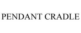 PENDANT CRADLE trademark
