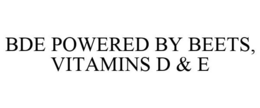 BDE POWERED BY BEETS, VITAMINS D & E trademark