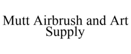 MUTT AIRBRUSH AND ART SUPPLY trademark