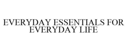 EVERYDAY ESSENTIALS FOR EVERYDAY LIFE trademark