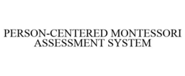 PERSON-CENTERED MONTESSORI ASSESSMENT SYSTEM trademark