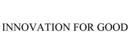 INNOVATION FOR GOOD trademark