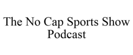THE NO CAP SPORTS SHOW PODCAST trademark