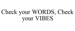 CHECK YOUR WORDS, CHECK YOUR VIBES trademark