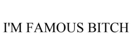 I'M FAMOUS BITCH trademark