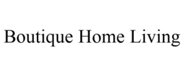 BOUTIQUE HOME LIVING trademark