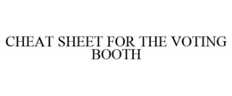 CHEAT SHEET FOR THE VOTING BOOTH trademark