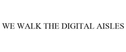 WE WALK THE DIGITAL AISLES trademark