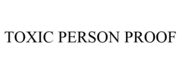 TOXIC PERSON PROOF trademark