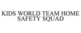 KIDS WORLD TEAM HOME SAFETY SQUAD trademark