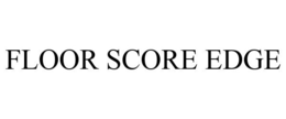 FLOOR SCORE EDGE trademark