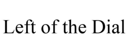 LEFT OF THE DIAL trademark