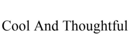 COOL AND THOUGHTFUL trademark