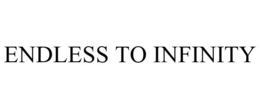ENDLESS TO INFINITY trademark