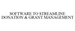 SOFTWARE TO STREAMLINE DONATION & GRANT MANAGEMENT trademark