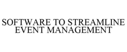 SOFTWARE TO STREAMLINE EVENT MANAGEMENT trademark