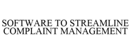 SOFTWARE TO STREAMLINE COMPLAINT MANAGEMENT trademark