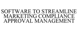 SOFTWARE TO STREAMLINE MARKETING COMPLIANCE APPROVAL MANAGEMENT trademark