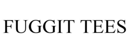 FUGGIT TEES trademark