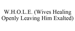 W.H.O.L.E. (WIVES HEALING OPENLY LEAVING HIM EXALTED) trademark