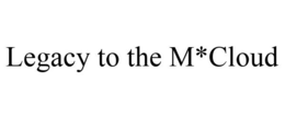 LEGACY TO THE M*CLOUD trademark