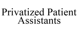 PRIVATIZED PATIENT ASSISTANTS trademark