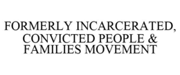 FORMERLY INCARCERATED, CONVICTED PEOPLE & FAMILIES MOVEMENT trademark