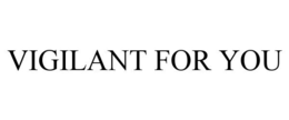 VIGILANT FOR YOU trademark
