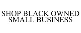 SHOP BLACK OWNED SMALL BUSINESS trademark