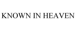 KNOWN IN HEAVEN trademark