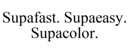 SUPAFAST. SUPAEASY. SUPACOLOR. trademark