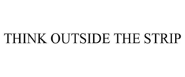 THINK OUTSIDE THE STRIP trademark