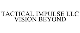 TACTICAL IMPULSE LLC VISION BEYOND trademark