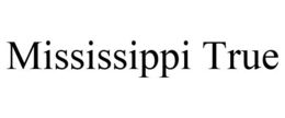 MISSISSIPPI TRUE trademark
