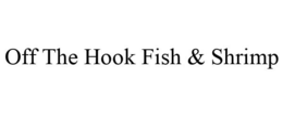 OFF THE HOOK FISH & SHRIMP trademark