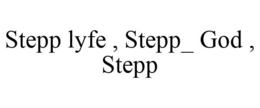 STEPP LYFE , STEPP_ GOD , STEPP trademark