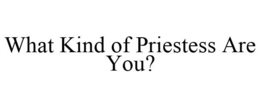 WHAT KIND OF PRIESTESS ARE YOU? trademark