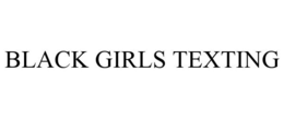 BLACK GIRLS TEXTING trademark