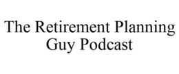 THE RETIREMENT PLANNING GUY PODCAST trademark